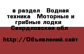  в раздел : Водная техника » Моторные и грибные лодки . Свердловская обл.